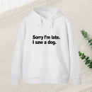 Sorry I M Late I Saw A Dog Hoodie