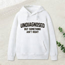 Undiagnosed But Something Aint Right Hoodie